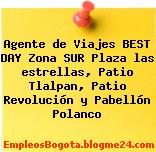 Agente de Viajes BEST DAY Zona SUR Plaza las estrellas, Patio Tlalpan, Patio Revolución y Pabellón Polanco