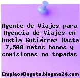 Agente de Viajes para Agencia de Viajes en Tuxtla Gutiérrez Hasta 7,500 netos bonos y comisiones no topadas
