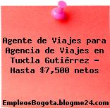 Agente de Viajes para Agencia de Viajes en Tuxtla Gutiérrez – Hasta $7,500 netos