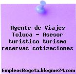 Agente de Viajes Toluca – Asesor turistico turismo reservas cotizaciones