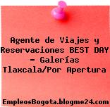 Agente de Viajes y Reservaciones BEST DAY – Galerías Tlaxcala/Por Apertura