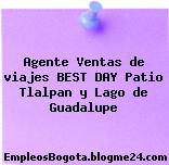 Agente Ventas de viajes BEST DAY Patio Tlalpan y Lago de Guadalupe