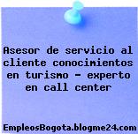 Asesor de servicio al cliente conocimientos en turismo – experto en call center