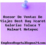 Asesor De Ventas De Viajes Best Day Xcaret Galerías Toluca Y Walmart Metepec
