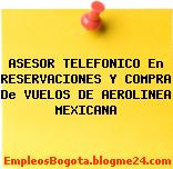 ASESOR TELEFONICO En RESERVACIONES Y COMPRA De VUELOS DE AEROLINEA MEXICANA