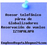 Asesor telefónico párea de Globalizadores Reservación de vuelos IZTAPALAPA