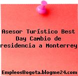 Asesor Turístico Best Day Cambio de residencia a Monterrey