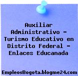 Auxiliar Administrativo – Turismo Educativo en Distrito Federal – Enlaces Educanada