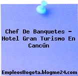 Chef De Banquetes – Hotel Gran Turismo En Cancún