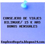 CONSEJERO DE VIAJES BILINGUE/ 15 K MAS BONOS MENSUALES