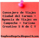 Consejero de Viajes Ciudad del Carmen – Agencia de Viajes en Campeche – Turismo Creativo S A de C V