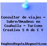 Consultor de viajes – Sabre/Amadeus en Coahuila – Turismo Creativo S A de C V