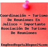 Coordinación – Turismo De Reuniones En Jalisco – Importante Asociación De Turismo De Reuniones