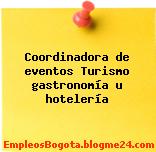 Coordinadora de eventos Turismo gastronomía u hotelería