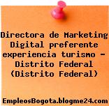 Directora de Marketing Digital preferente experiencia turismo – Distrito Federal (Distrito Federal)