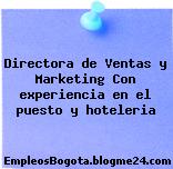 Directora de Ventas y Marketing Con experiencia en el puesto y hoteleria