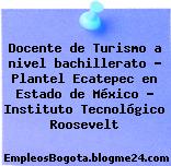 Docente de Turismo a nivel bachillerato – Plantel Ecatepec en Estado de México – Instituto Tecnológico Roosevelt