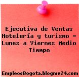 Ejecutiva de Ventas Hotelería y turismo – Lunes a Viernes Medio Tiempo