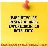 EJECUTIVO DE RESERVACIONES EXPERIENCIA EN HOTELERIA