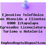 Ejecutivo Telefónico en Atención a Clientes 6900 Iztapalapa Egresados Licenciatura Turismo u Hoteleria