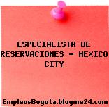 ESPECIALISTA DE RESERVACIONES – MEXICO CITY