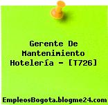 Gerente De Mantenimiento Hotelería – [T726]