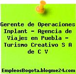 Gerente de Operaciones Inplant – Agencia de Viajes en Puebla – Turismo Creativo S A de C V