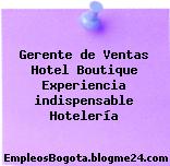 Gerente de Ventas Hotel Boutique Experiencia indispensable Hotelería