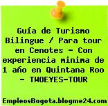 Guía de Turismo Bilingue / Para tour en Cenotes – Con experiencia minima de 1 año en Quintana Roo – TWOEYES-TOUR