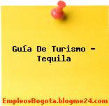 Guía De Turismo – Tequila