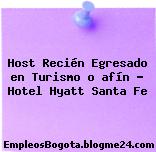 Host Recién Egresado en Turismo o afín – Hotel Hyatt Santa Fe