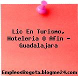 Lic En Turismo, Hoteleria O Afin – Guadalajara