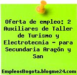 Oferta de empleo: 2 Auxiliares de Taller de Turismo y Electrotecnia – para Secundaria Aragón y San