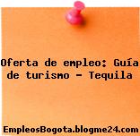 Oferta de empleo: Guía de turismo – Tequila