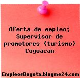 Oferta de empleo: Supervisor de promotores (turismo) Coyoacan