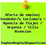 Oferta de empleo: Vendedor/a turismo/a – Agencia de Viajes / Urgente / Villa Asuncion