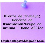Oferta de trabajo: Gerente de Asociación/Grupo de Turismo – Home office