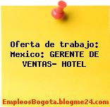 Oferta de trabajo: Mexico: GERENTE DE VENTAS- HOTEL