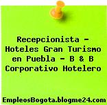 Recepcionista – Hoteles Gran Turismo en Puebla – B & B Corporativo Hotelero