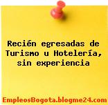 Recién egresadas de Turismo u Hotelería, sin experiencia