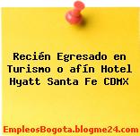 Recién Egresado en Turismo o afín Hotel Hyatt Santa Fe CDMX