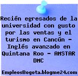 Recién egresados de la universidad con gusto por las ventas y el turismo en Cancún – Inglés avanzado en Quintana Roo – AMSTAR DMC