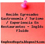 Recién Egresados Gastronomía / Turismo / Experiencia En Restaurantes – Inglés Fluido