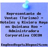 Representante de Ventas (Turismo) – Hoteles y Riviera Maya en Quintana Roo – Administradora Corporativa COCOM