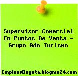 Supervisor Comercial En Puntos De Venta – Grupo Ado Turismo