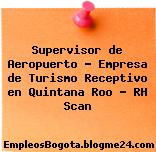 Supervisor de Aeropuerto – Empresa de Turismo Receptivo en Quintana Roo – RH Scan