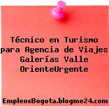 Técnico en Turismo para Agencia de Viajes Galerías Valle OrienteUrgente