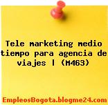 Tele marketing medio tiempo para agencia de viajes | (M463)