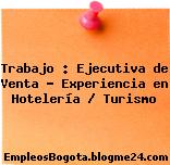 Trabajo : Ejecutiva de Venta – Experiencia en Hotelería / Turismo