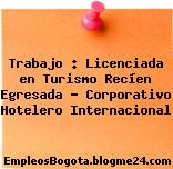 Trabajo : Licenciada en Turismo Recíen Egresada – Corporativo Hotelero Internacional